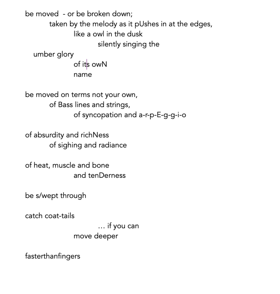 be moved  - or be broken down;
	taken by the melody as it pUshes in at the edges,
		like a owl in the dusk 